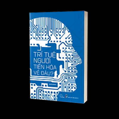 Trí tuệ người tiến hóa về đâu? – Nguyễn Nguyên Hy
