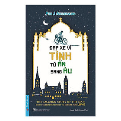 Sách - Đạp Xe Vì Tình Từ Ấn Sang Âu - First News