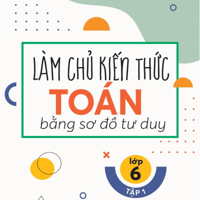 Làm Chủ Kiến Thức Toán Bằng Sơ Đồ Tư Duy Lớp 6 - Tập 1