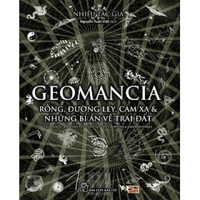 GEOMANCIA - RỒNG, ĐƯỜNG LEY, CẢM XẠ & NHỮNG BÍ ẨN VỀ TRÁI ĐẤT – Nhiều tác giả - Nguyễn Tuấn Việt dịch – Nxb trẻ – bìa mềm
