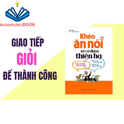 Sách: Khéo Ăn Nói Sẽ Có Được Thiên Hạ - Xây Dựng Mối Quan Hệ Nhờ Tài Ăn Nói ( Bản Đặc Biệt)
