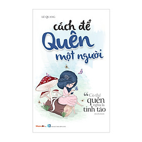 Sách - Kỹ Năng Sống - Cách Để Trở Thành - Cách Để Quên Một Người 