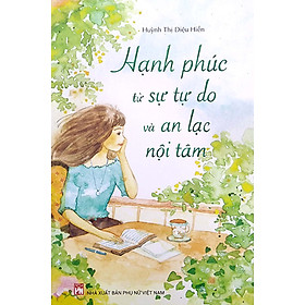 	Hạnh Phúc Từ Sự Tự Do Và An Lạc Nội Tâm _PNU