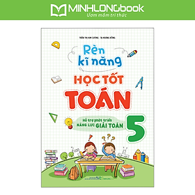 Sách: Rèn Kĩ Năng Học Tốt Toán Lớp 5 - Hỗ Trợ Phát Triên Năng Lực Toán Học