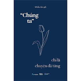 Sách - Chúng Ta Chỉ Là Chuyện Đã Từng - AZ Việt Nam