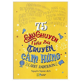 75 Câu Chuyện Tiểu Sử Truyền Cảm Hứng (Tái Bản 2024)
