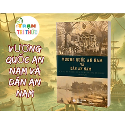 Vương Quốc An Nam Và Dân An Nam - Ký Sự Du Hành Của J. L. Dutreuil De Rhins - J. L. Dutreuil de Rhins - Nhà xuất bản Đà Nẵng