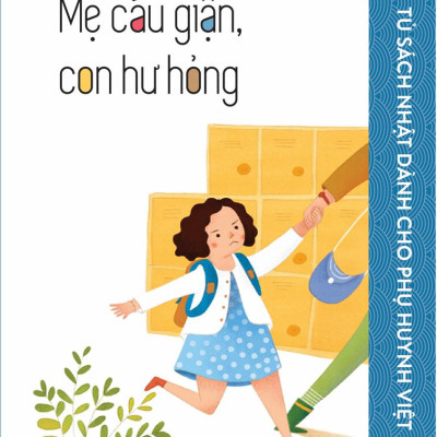 Tủ Sách Nhật Dành Cho Phụ Huynh Việt - Mẹ Cáu Giận, Con Hư Hỏng