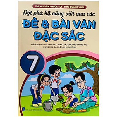 Sách - đột phá kỹ năng viết qua các đề và bài văn đặc sắc 7 (dùng chung cho các bộ sgk hiện hành)