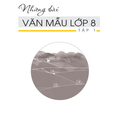 Những Bài Văn Mẫu Lớp 8 (Tập 1)