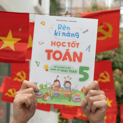 Sách: Rèn Kĩ Năng Học Tốt Toán Lớp 5 - Hỗ Trợ Phát Triên Năng Lực Toán Học