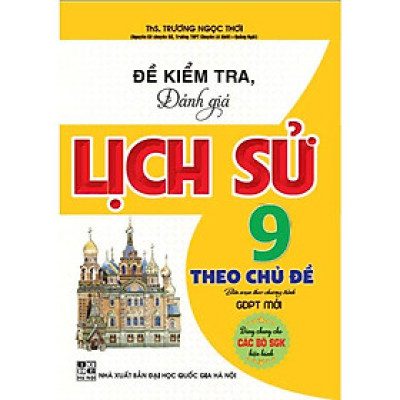 Đề kiểm tra đánh giá Lịch Sử 9 Theo chủ đề (Dùng chung các bộ SGK) (HA-MK)