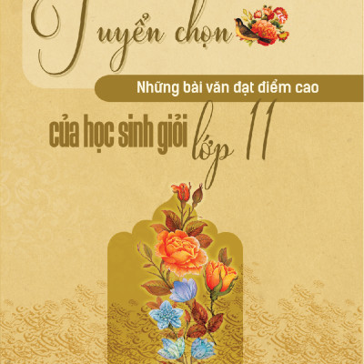 TUYỂN CHỌN NHỮNG BÀI VĂN ĐẠT ĐIỂM CAO CỦA HỌC SINH GIỎI LỚP 11