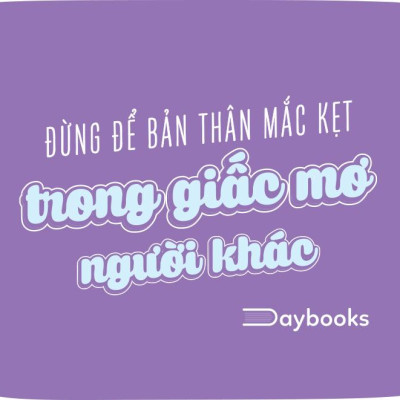 Đừng Để Bản Thân Mắc Kẹt Trong Giấc Mơ Người Khác